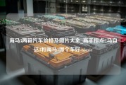 海马3两箱汽车价格及图片大全_高手指点!!马自达3和海马3哪个车好-xiexie