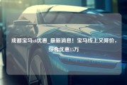 成都宝马x6优惠_最新消息！宝马线上又降价，综合优惠15万