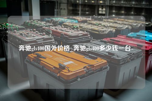 奔驰gls400国外价格_奔驰gls400多少钱一台-